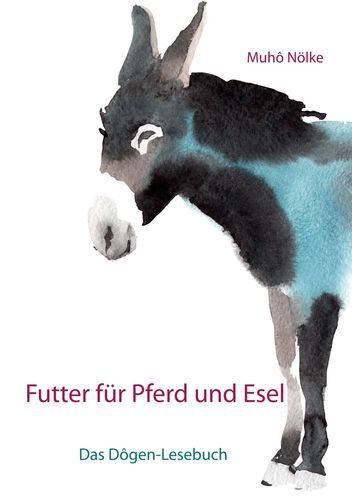 Futter für Pferd und Esel. Das Dôgen-Lesebuch.