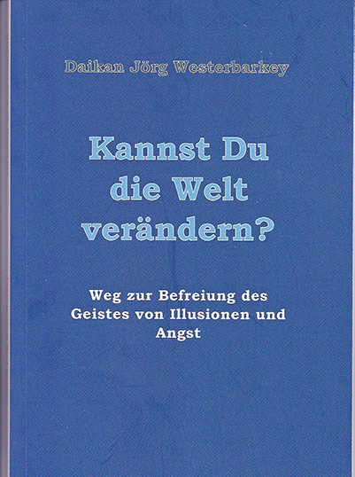 Kannst Du die Welt verändern? - Weg zur Befreiung des Geistes von Illusionen und Angst